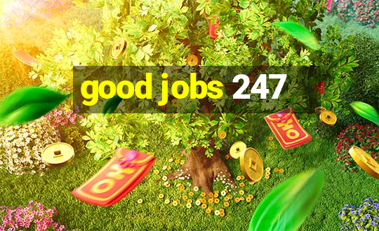 good jobs 247