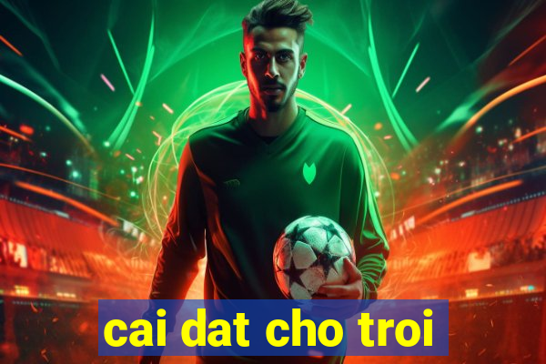 cai dat cho troi