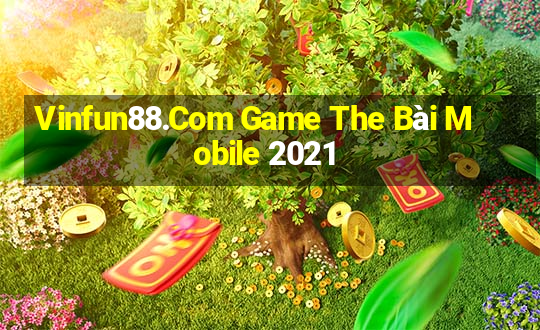 Vinfun88.Com Game The Bài Mobile 2021