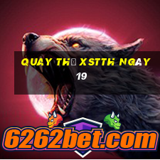 Quay thử XSTTH ngày 19