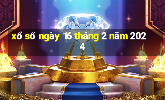 xổ số ngày 16 tháng 2 năm 2024