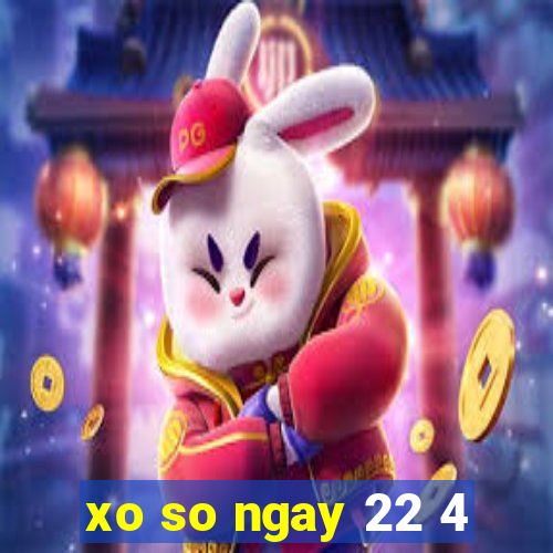 xo so ngay 22 4