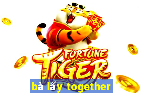 bà lấy together