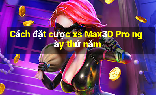 Cách đặt cược xs Max3D Pro ngày thứ năm