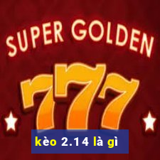 kèo 2.1 4 là gì