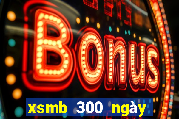 xsmb 300 ngày gần đây nhất