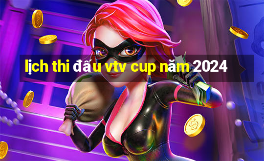 lịch thi đấu vtv cup năm 2024