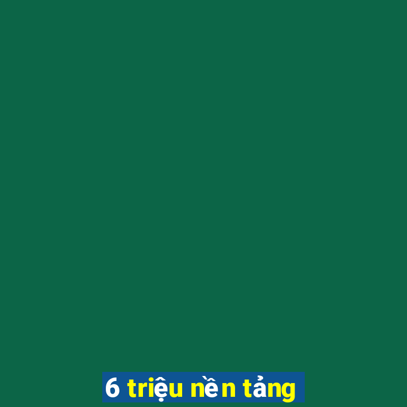 6 triệu nền tảng