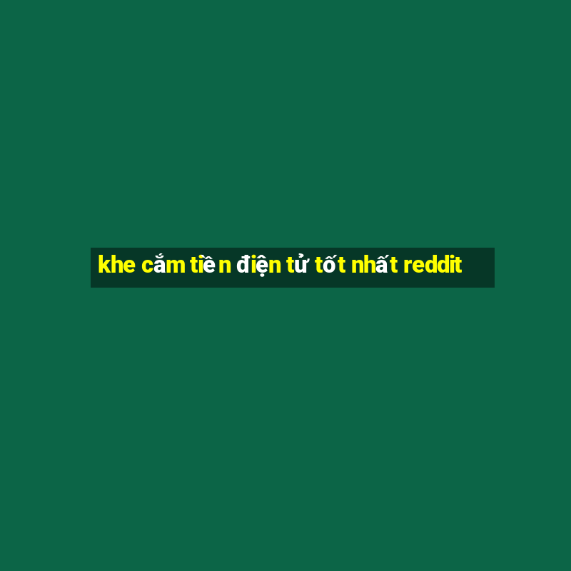 khe cắm tiền điện tử tốt nhất reddit