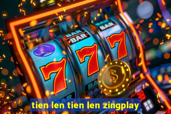 tien len tien len zingplay