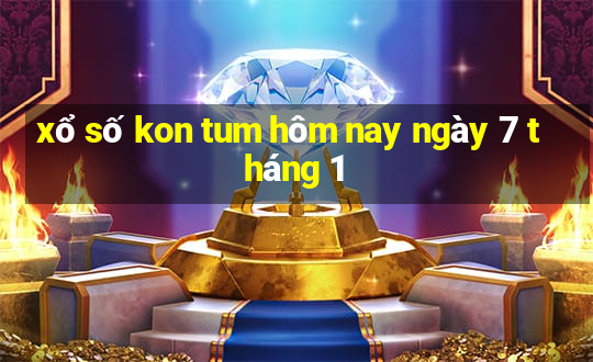 xổ số kon tum hôm nay ngày 7 tháng 1