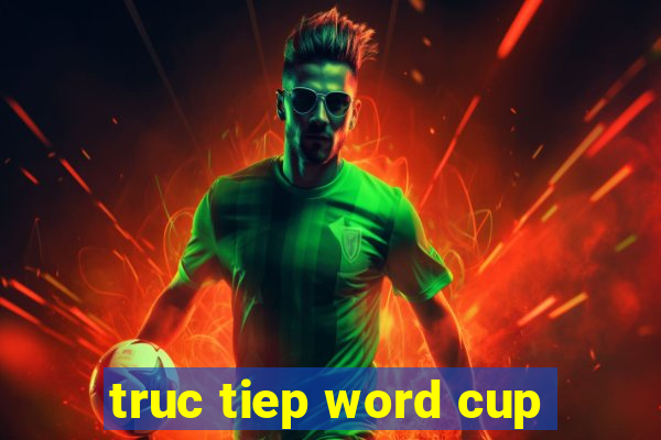 truc tiep word cup