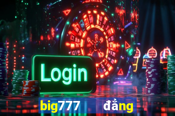 big777   đẳng cấp game slots