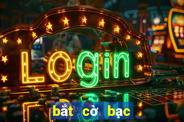 bắt cờ bạc online mới nhất