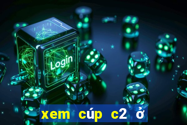 xem cúp c2 ở kênh nào