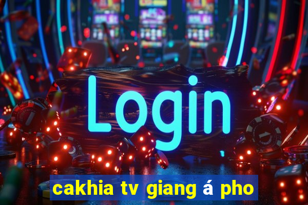 cakhia tv giang á pho