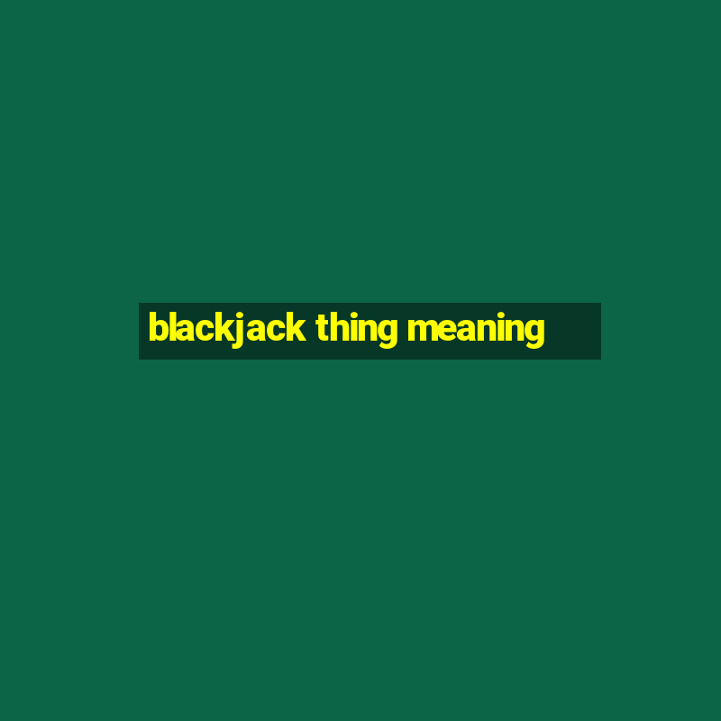 blackjack thing meaning