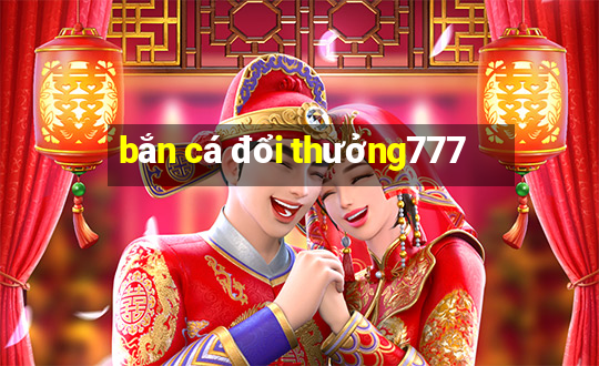 bắn cá đổi thưởng777