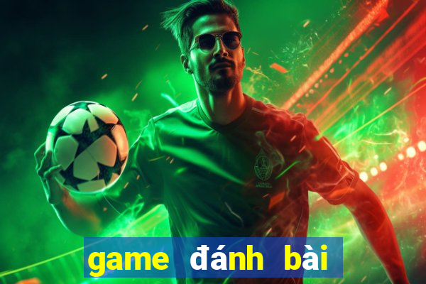 game đánh bài đổi thưởng uy tín nhất hiện nay