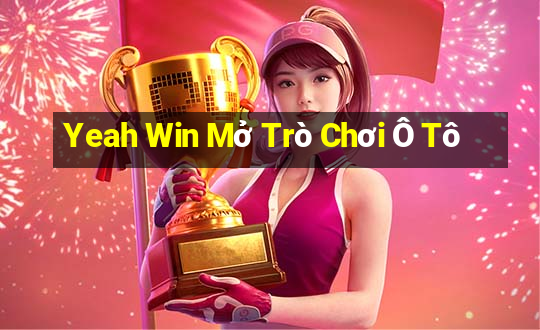 Yeah Win Mở Trò Chơi Ô Tô