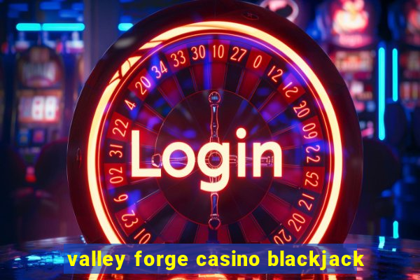 valley forge casino blackjack