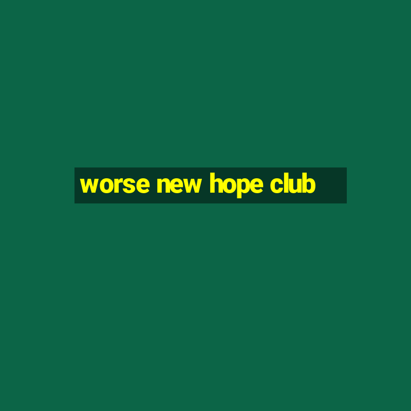 worse new hope club