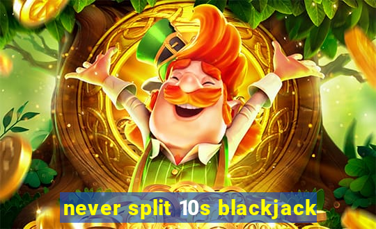 never split 10s blackjack