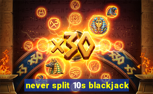 never split 10s blackjack