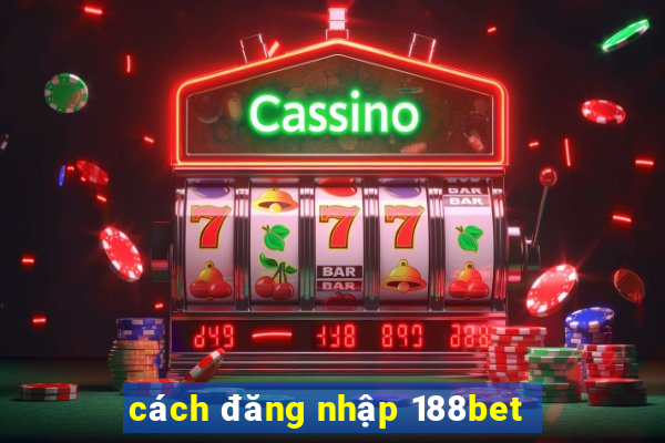 cách đăng nhập 188bet