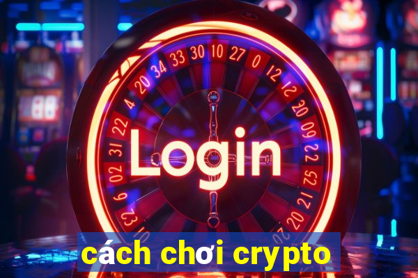 cách chơi crypto