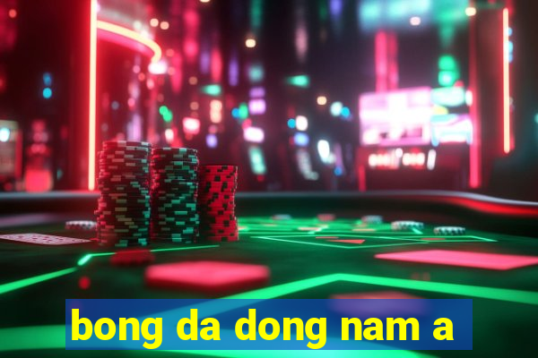 bong da dong nam a