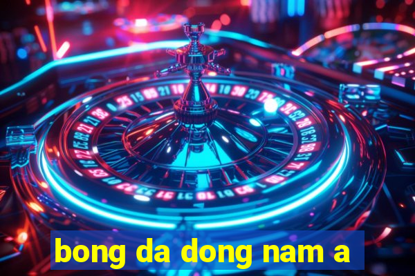 bong da dong nam a