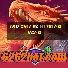 trò chơi gà đẻ trứng vàng