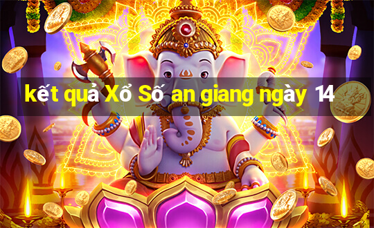 kết quả Xổ Số an giang ngày 14