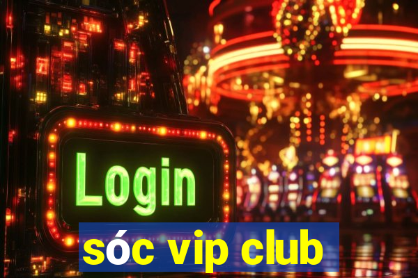 sóc vip club