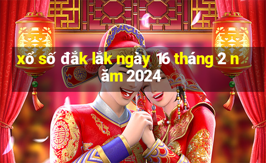 xổ số đắk lắk ngày 16 tháng 2 năm 2024