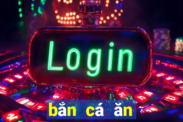 bắn cá ăn xiềng hd