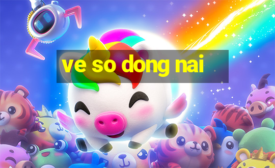 ve so dong nai