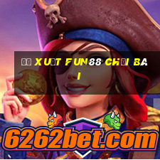 Đề xuất Fun88 chơi bài