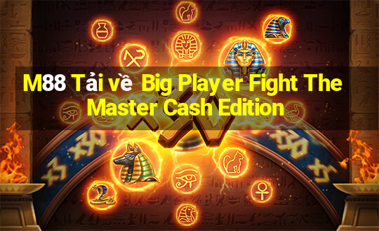 M88 Tải về Big Player Fight The Master Cash Edition