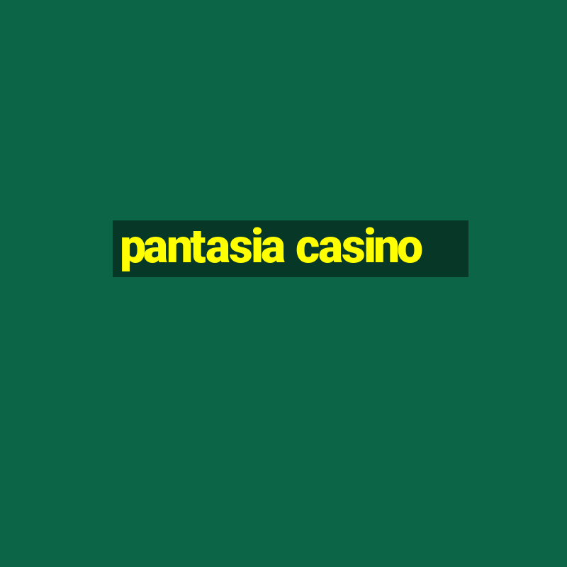 pantasia casino