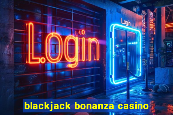 blackjack bonanza casino