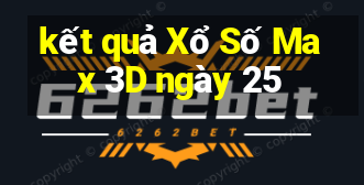 kết quả Xổ Số Max 3D ngày 25