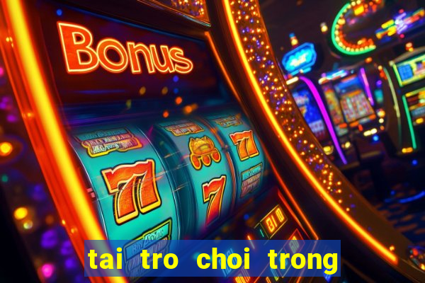 tai tro choi trong cay ban ma