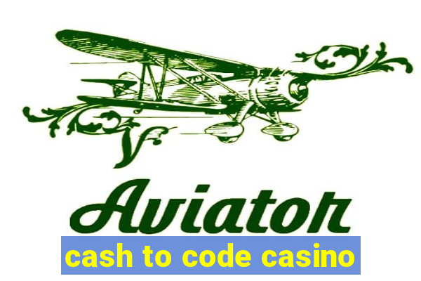 cash to code casino