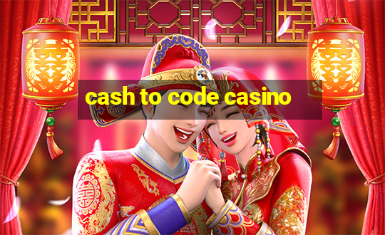 cash to code casino