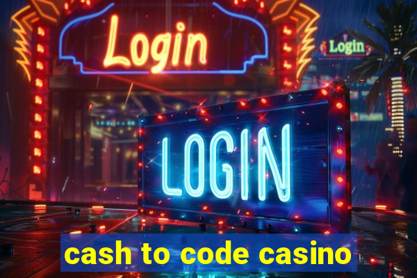 cash to code casino