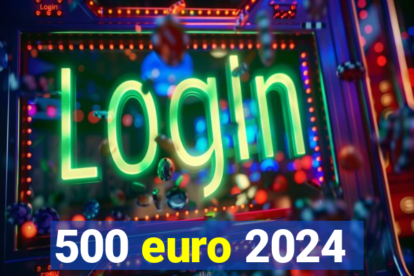 500 euro 2024