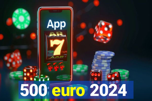 500 euro 2024