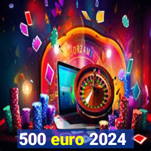 500 euro 2024